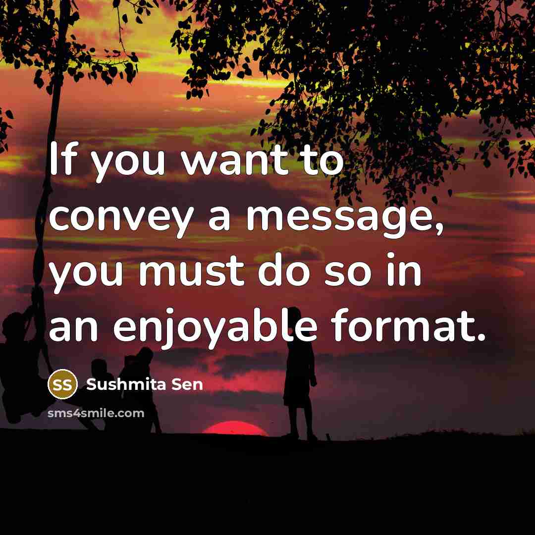 “If you want to convey a message, you must do…” quote by Sushmita Sen