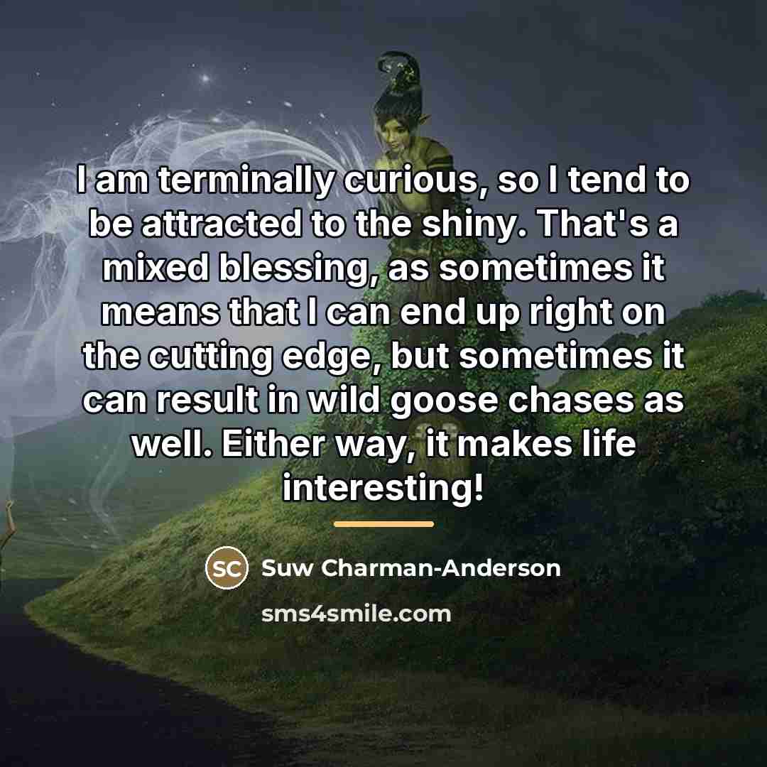 “I am terminally curious, so I tend to be attracted…” quote by Suw Charman-Anderson