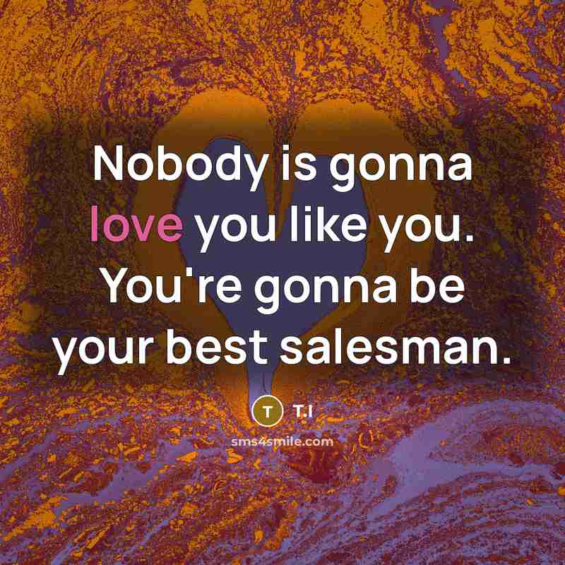 “Nobody is gonna love you like you. You're gonna be…” quote by T.I