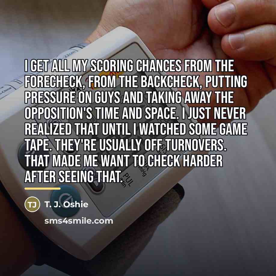 “I get all my scoring chances from the forecheck, from…” quote by T. J. Oshie