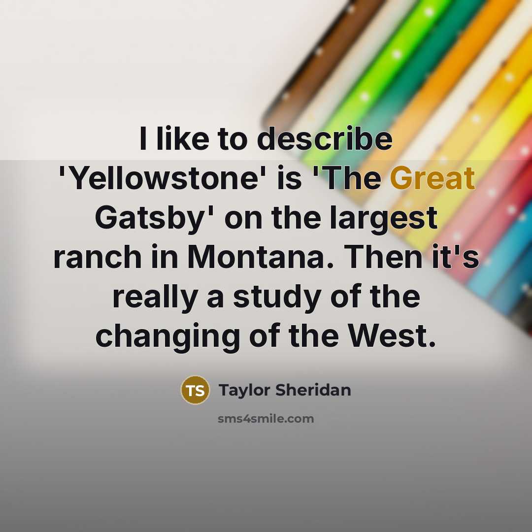 “I like to describe 'Yellowstone' is 'The Great Gatsby' on…” quote by Taylor Sheridan