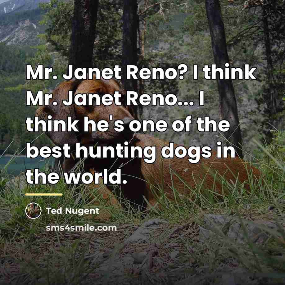 “Mr. Janet Reno? I think Mr. Janet Reno... I think…” quote by Ted Nugent