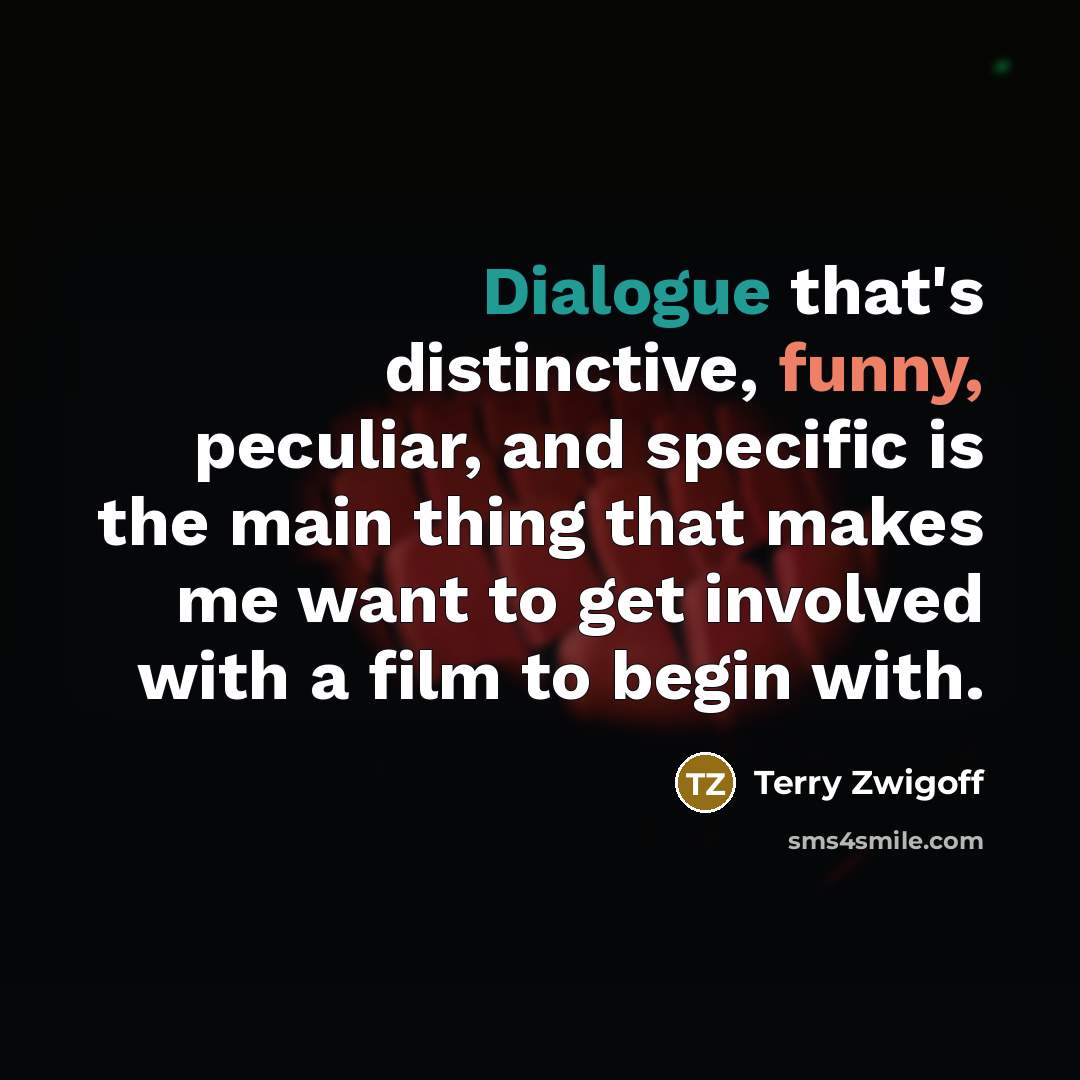 “Dialogue that's distinctive, funny, peculiar, and specific is the main…” quote by Terry Zwigoff