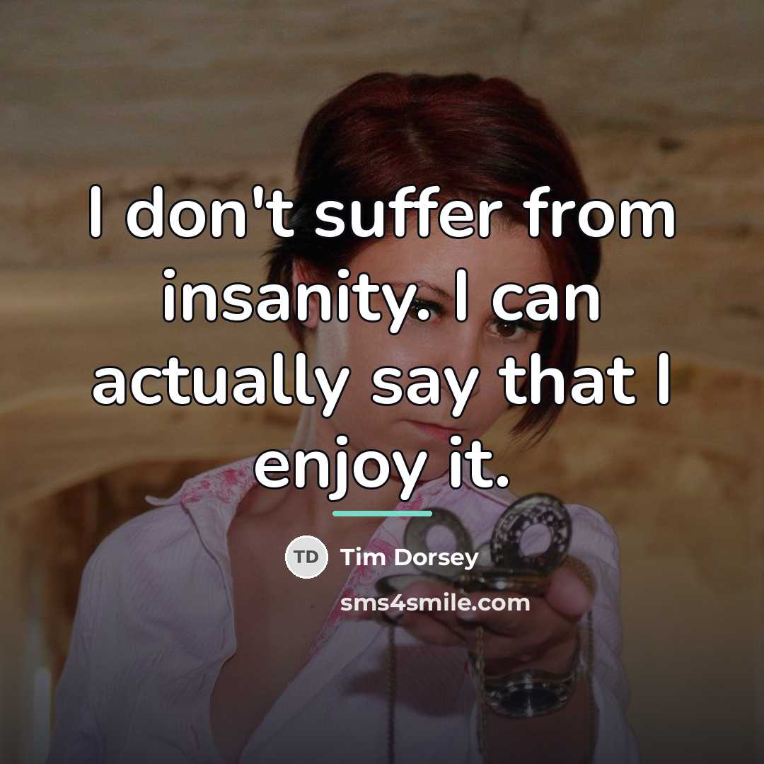“I don't suffer from insanity. I can actually say that…” quote by Tim Dorsey