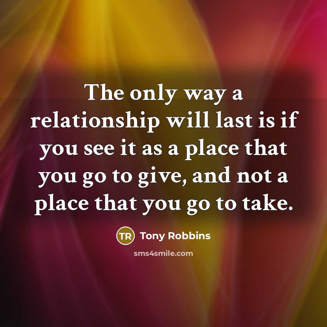 “The only way a relationship will last is if you…” quote by Tony Robbins