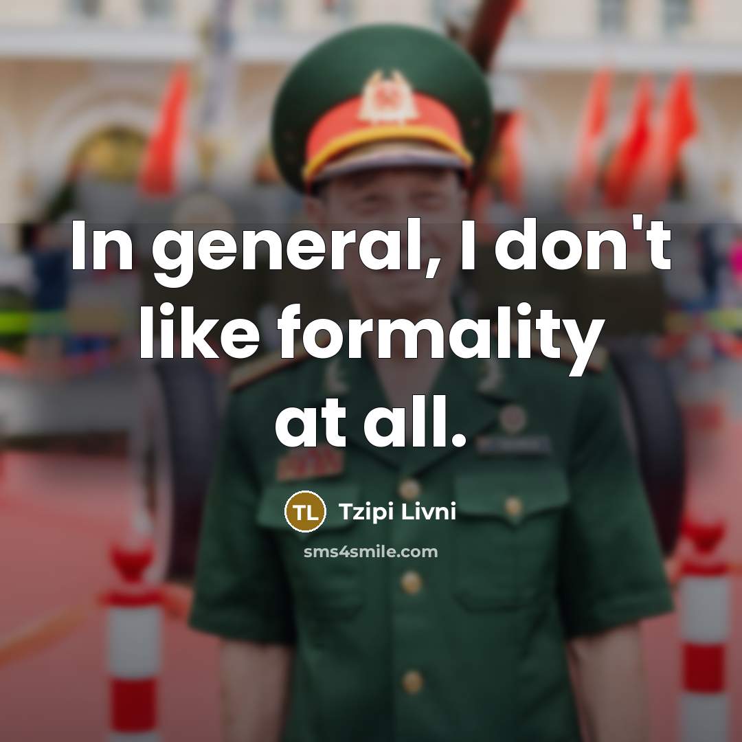 “In general, I don't like formality at all.…” quote by Tzipi Livni