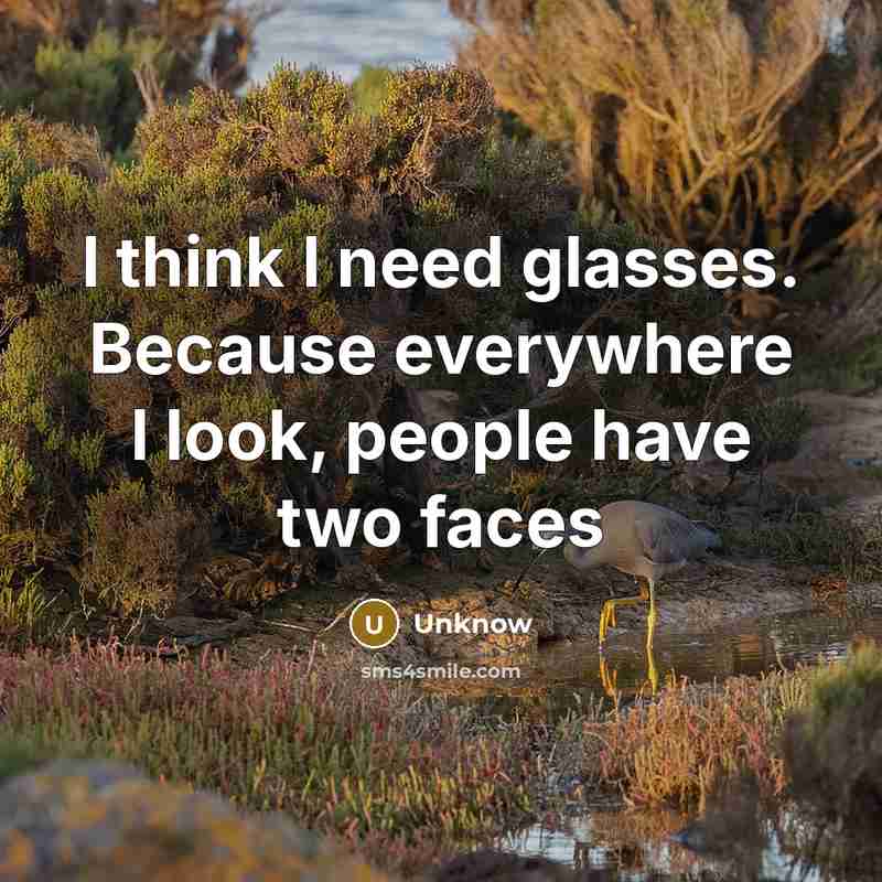 “I think I need glasses. Because everywhere I look, people have two faces” quote by Unknow