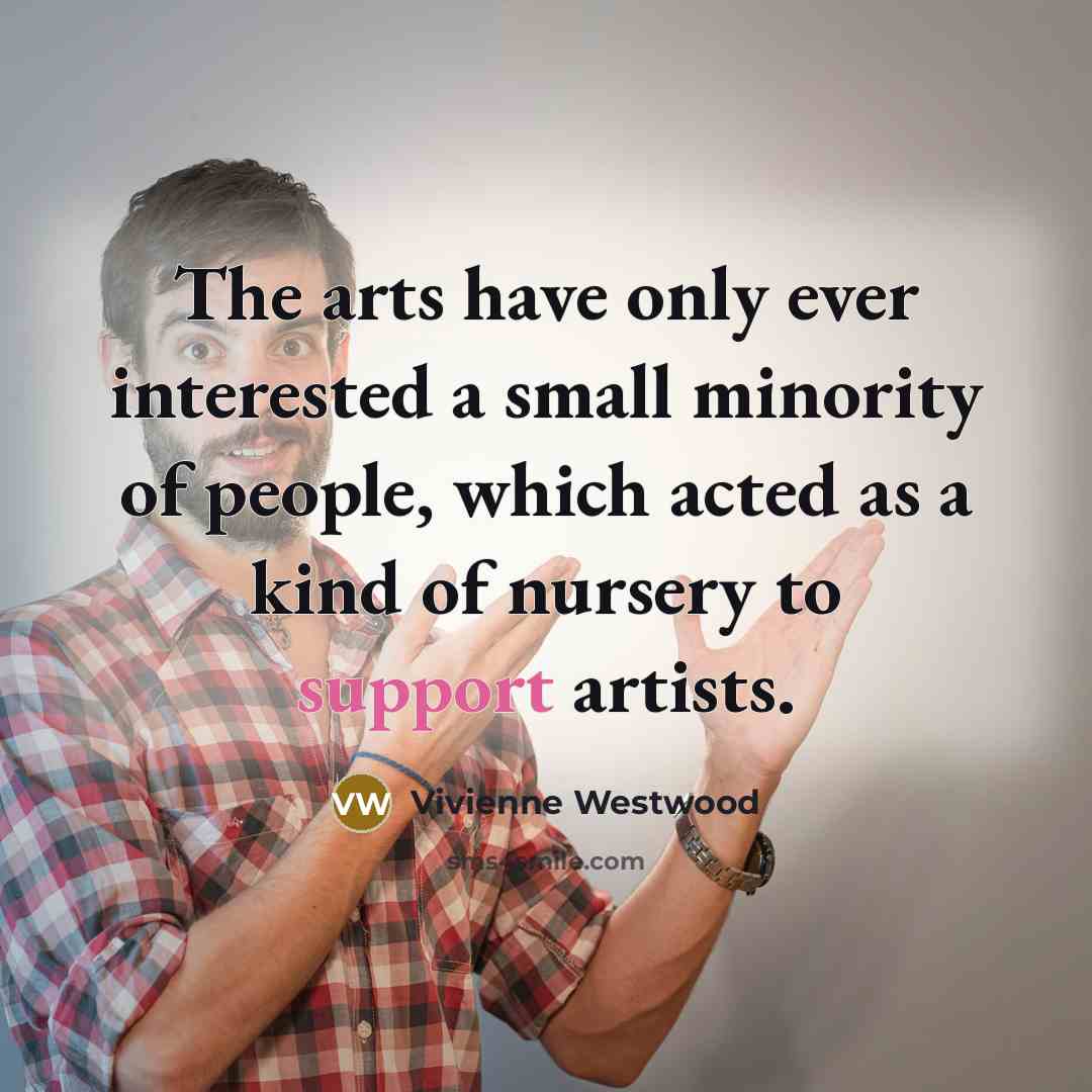 “The arts have only ever interested a small minority of…” quote by Vivienne Westwood