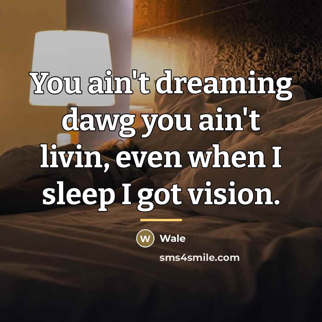 “You ain't dreaming dawg you ain't livin, even when I…” quote by Wale