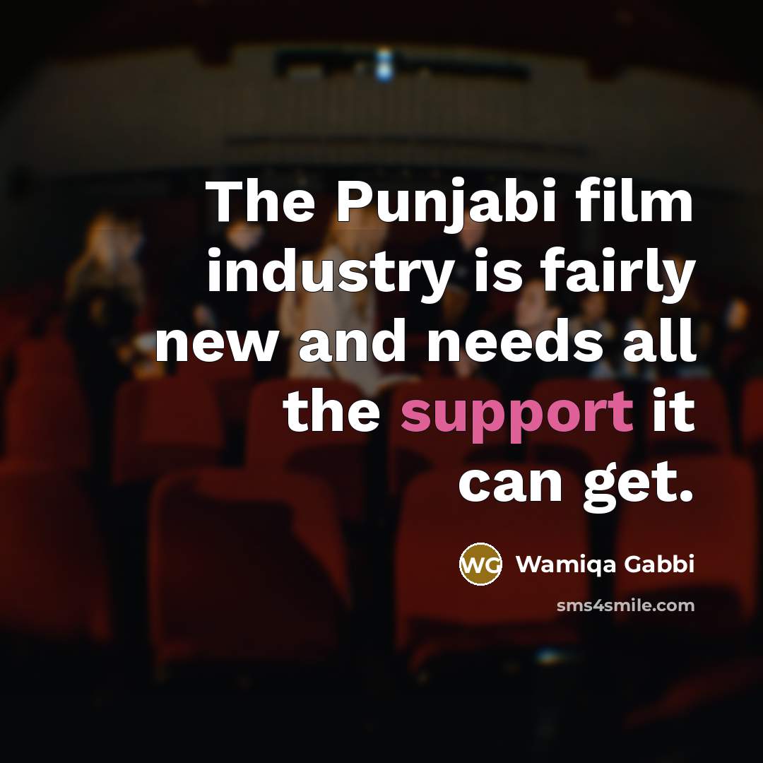 “The Punjabi film industry is fairly new and needs all the support it can get.” quote by Wamiqa Gabbi