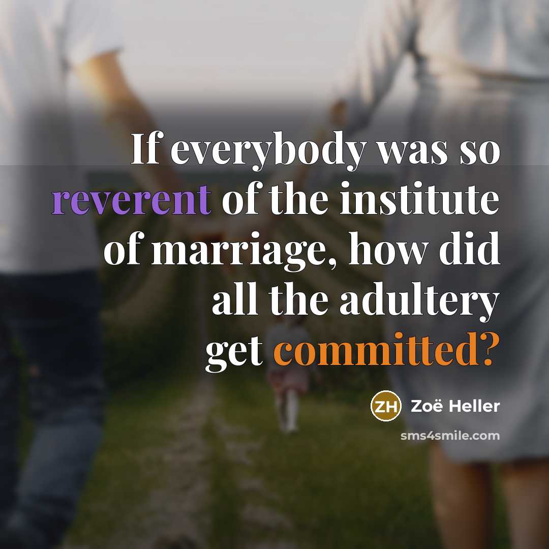 “If everybody was so reverent of the institute of marriage,…” quote by Zoë Heller