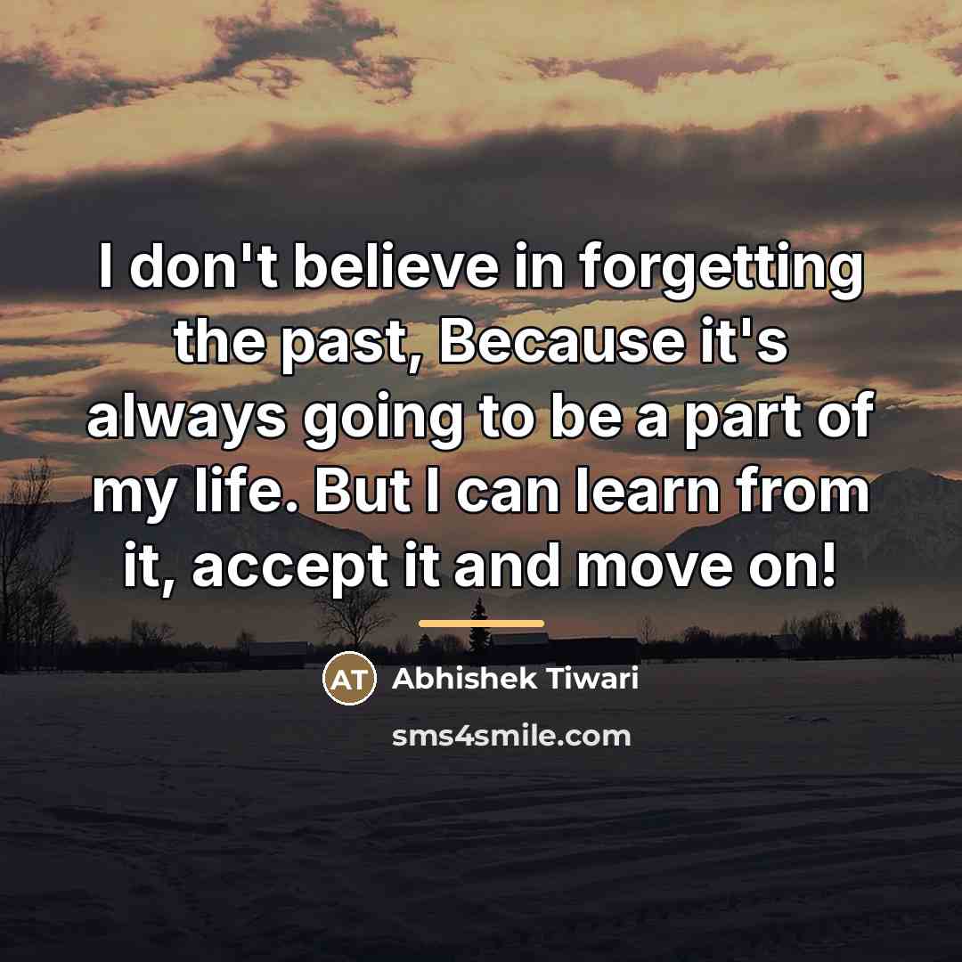 “I don't believe in forgetting the past, Because it's always…” quote by Abhishek Tiwari