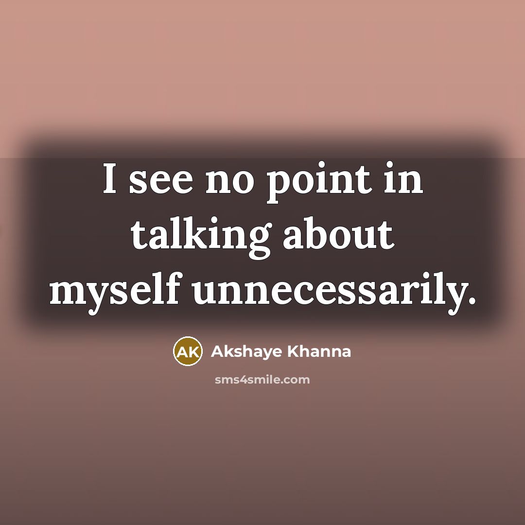 “I see no point in talking about myself unnecessarily.…” quote by Akshaye Khanna