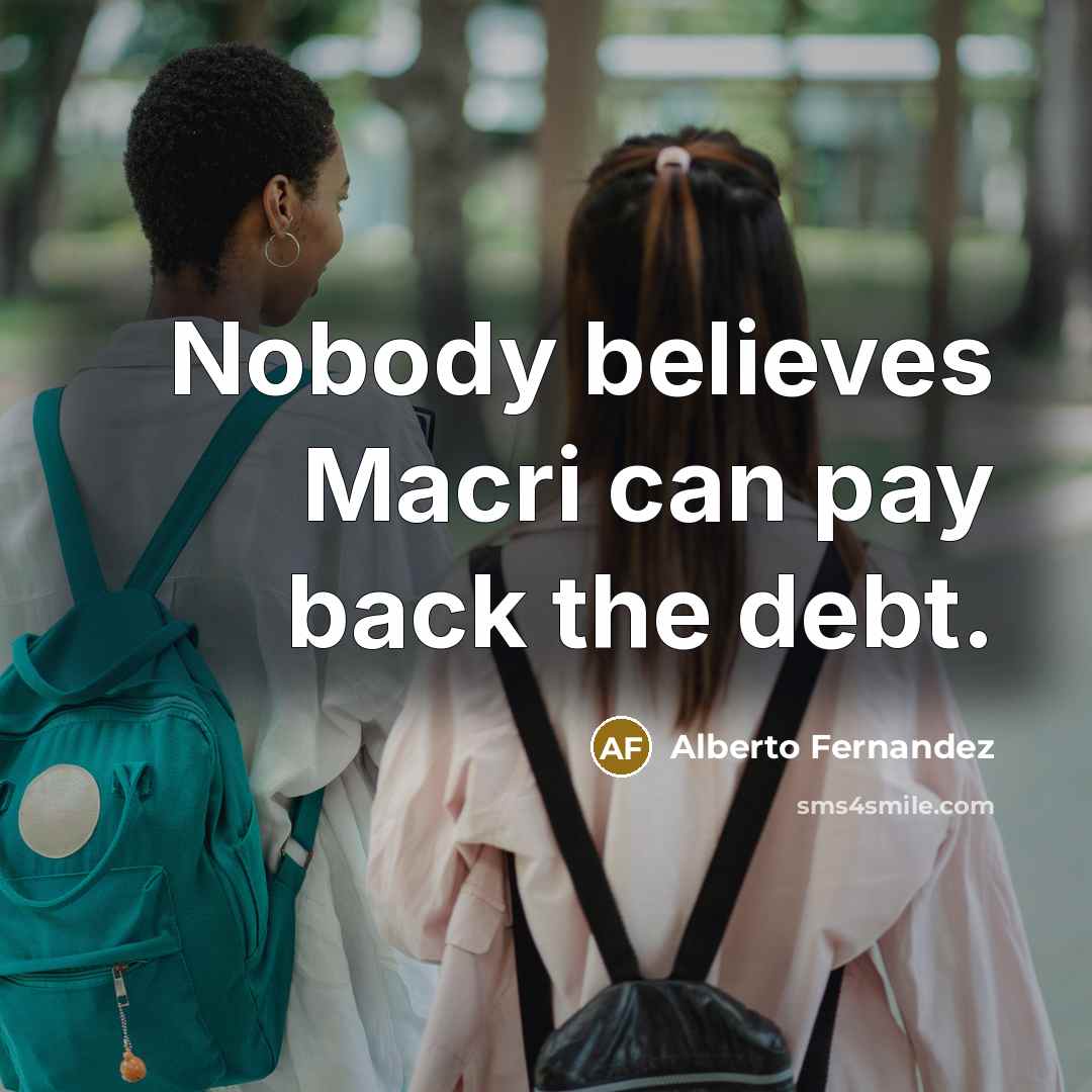 “Nobody believes Macri can pay back the debt.…” quote by Alberto Fernandez
