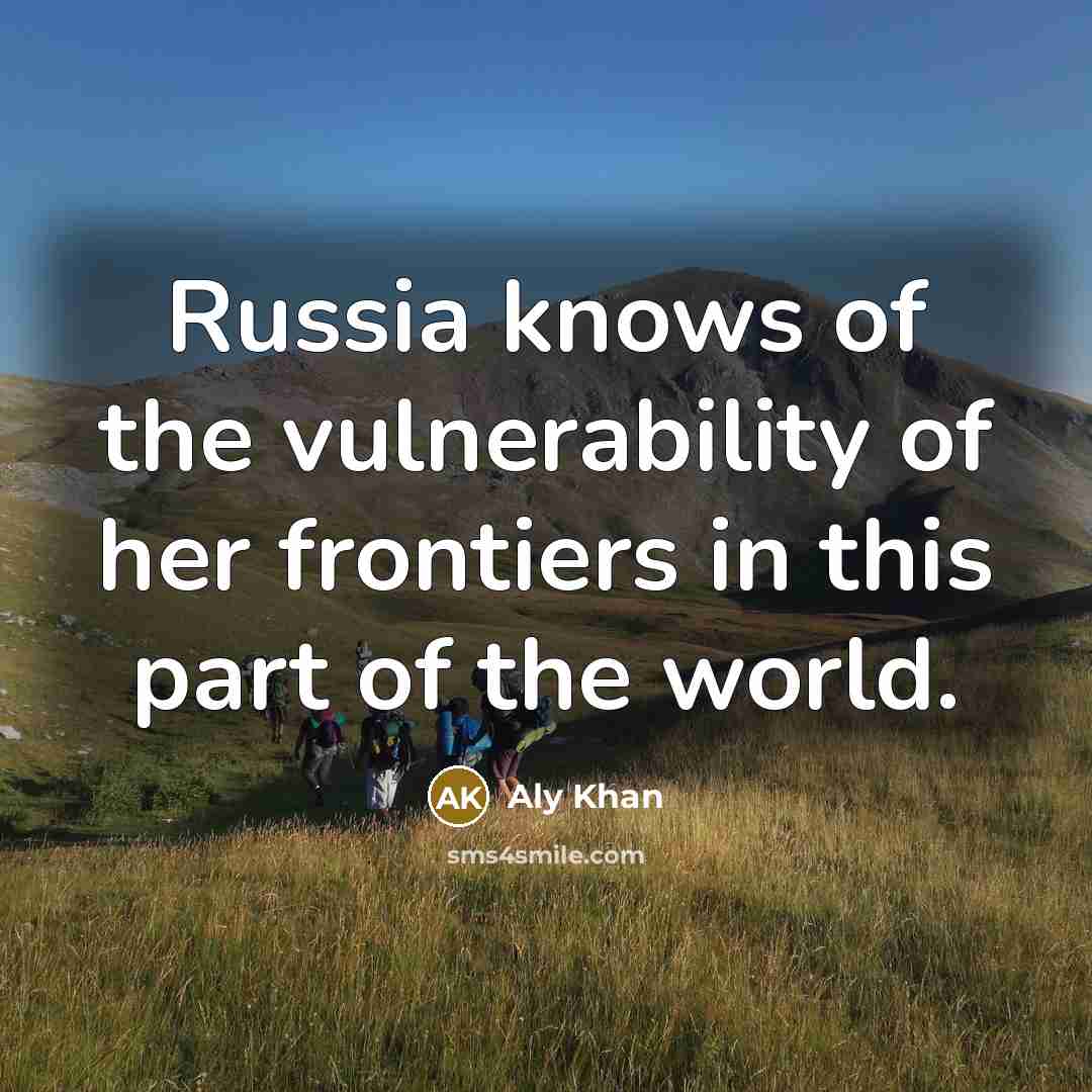 “Russia knows of the vulnerability of her frontiers in this…” quote by Aly Khan