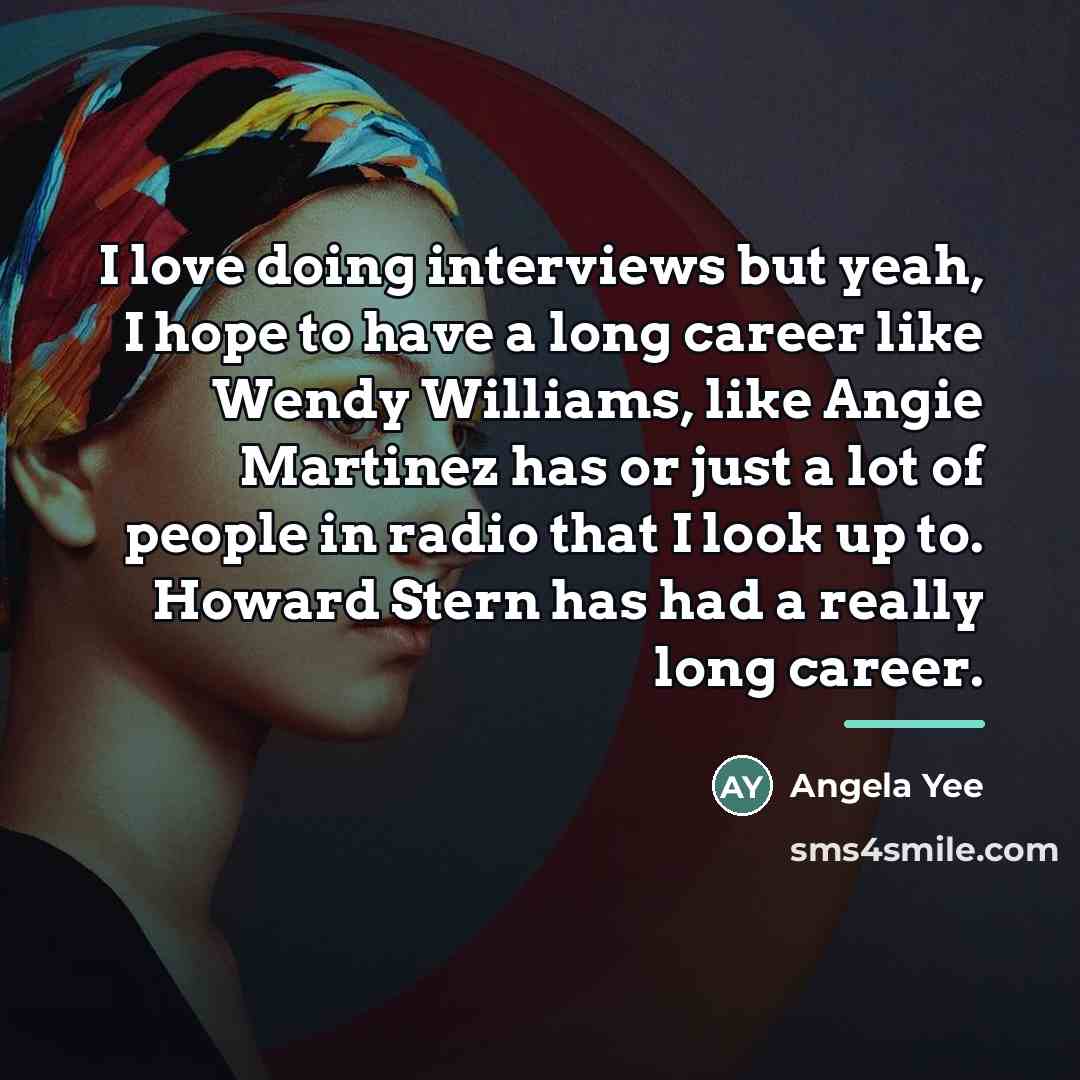 “I love doing interviews but yeah, I hope to have…” quote by Angela Yee
