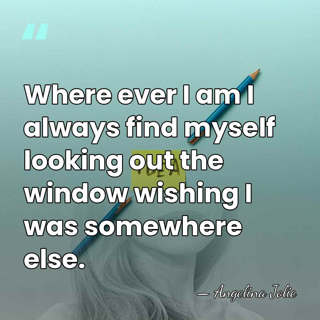 Where ever I am I always find myself looking out the window&hellip; - Angelina Jolie