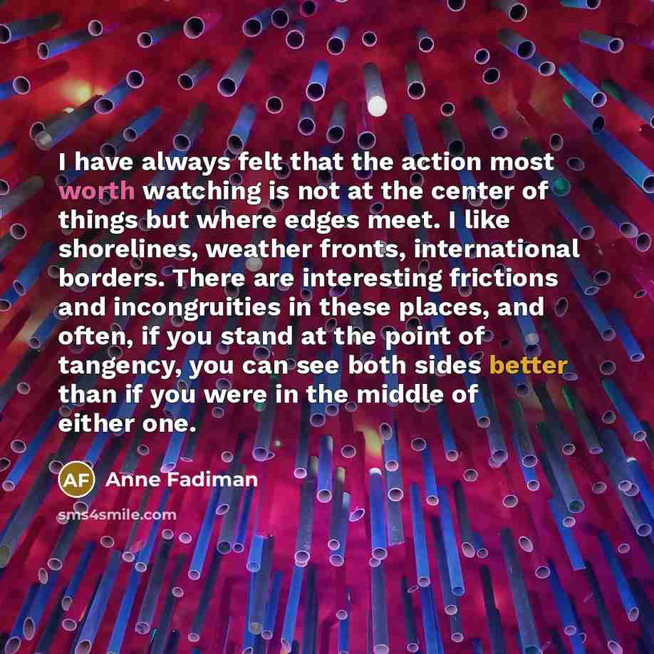 “I have always felt that the action most worth watching…” quote by Anne Fadiman
