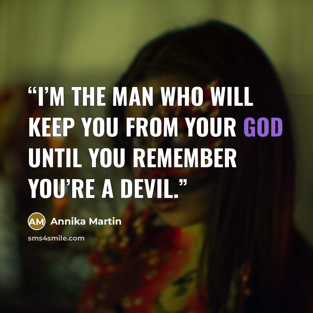 “I’m the man who will keep you from your god until you remember you’re a devil.” quote by Annika Martin