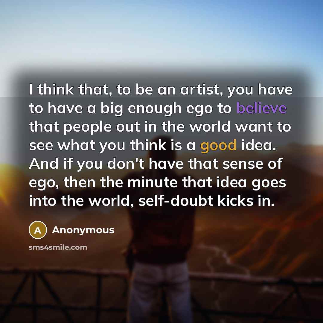 “I think that, to be an artist, you have to…” quote by Anonymous