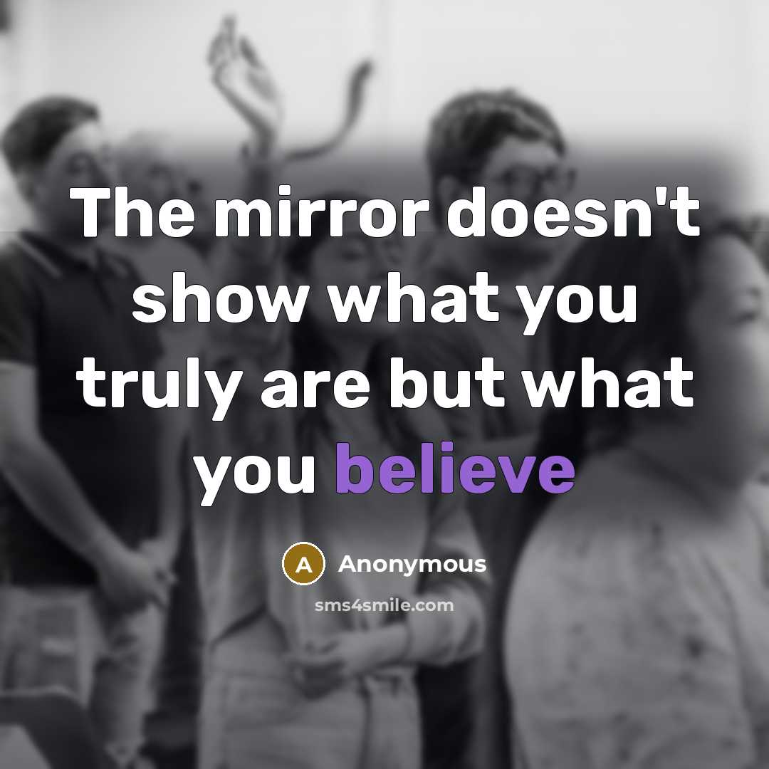 “The mirror doesn't show what you truly are but what…” quote by Anonymous