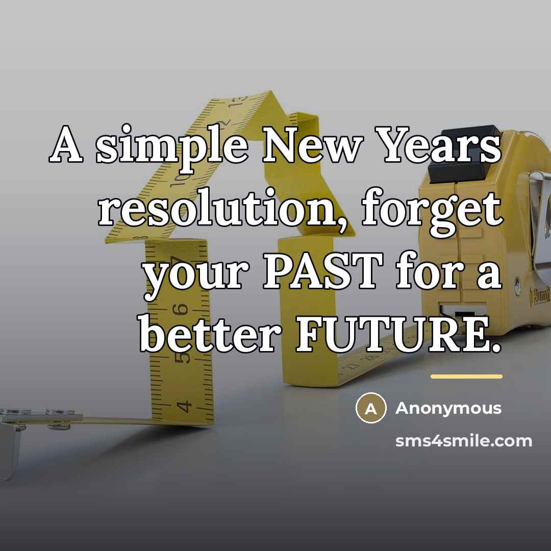“A simple New Years resolution, forget your PAST for a…” quote by Anonymous