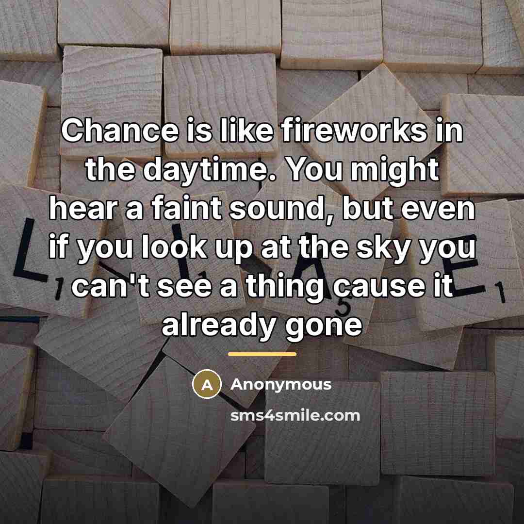 “Chance is like fireworks in the daytime. You might hear…” quote by Anonymous