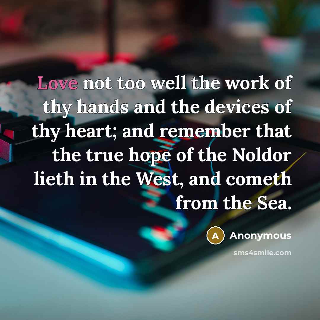 “Love not too well the work of thy hands and…” quote by Anonymous