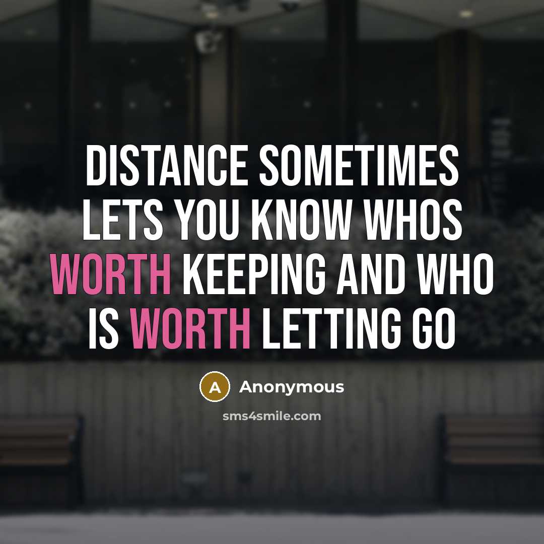 “Distance sometimes lets you know whos worth keeping and who…” quote by Anonymous