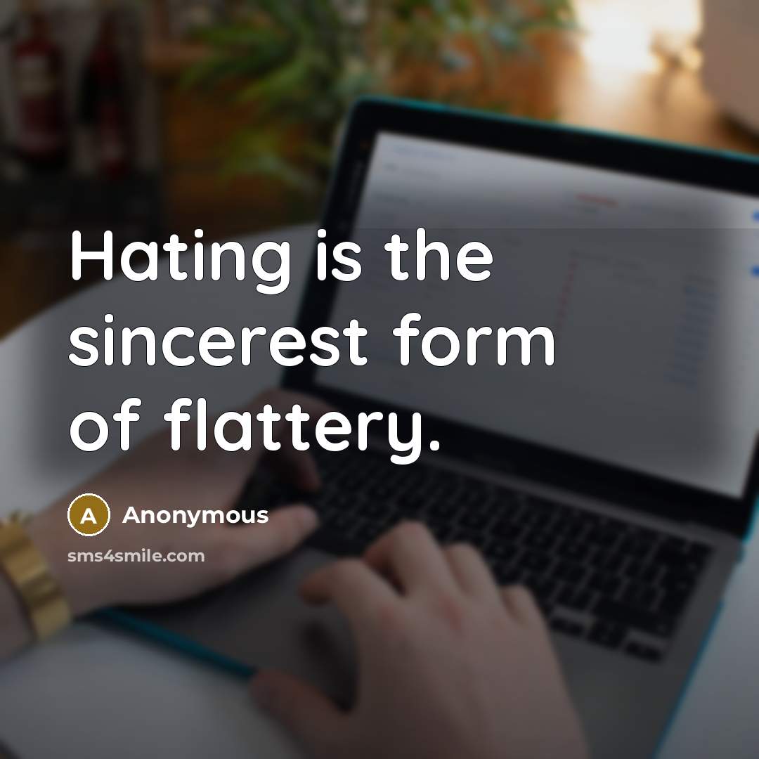 “Hating is the sincerest form of flattery.…” quote by Anonymous