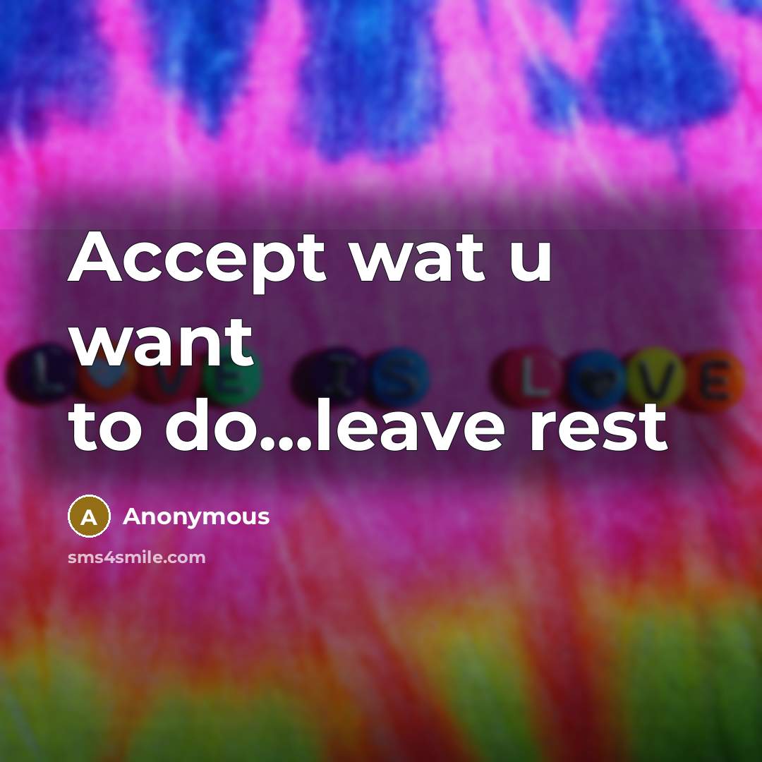 “Accept wat u want to do...leave rest” quote by Anonymous