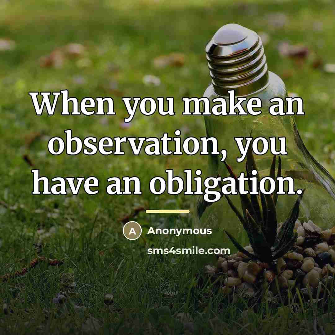 “When you make an observation, you have an obligation.…” quote by Anonymous