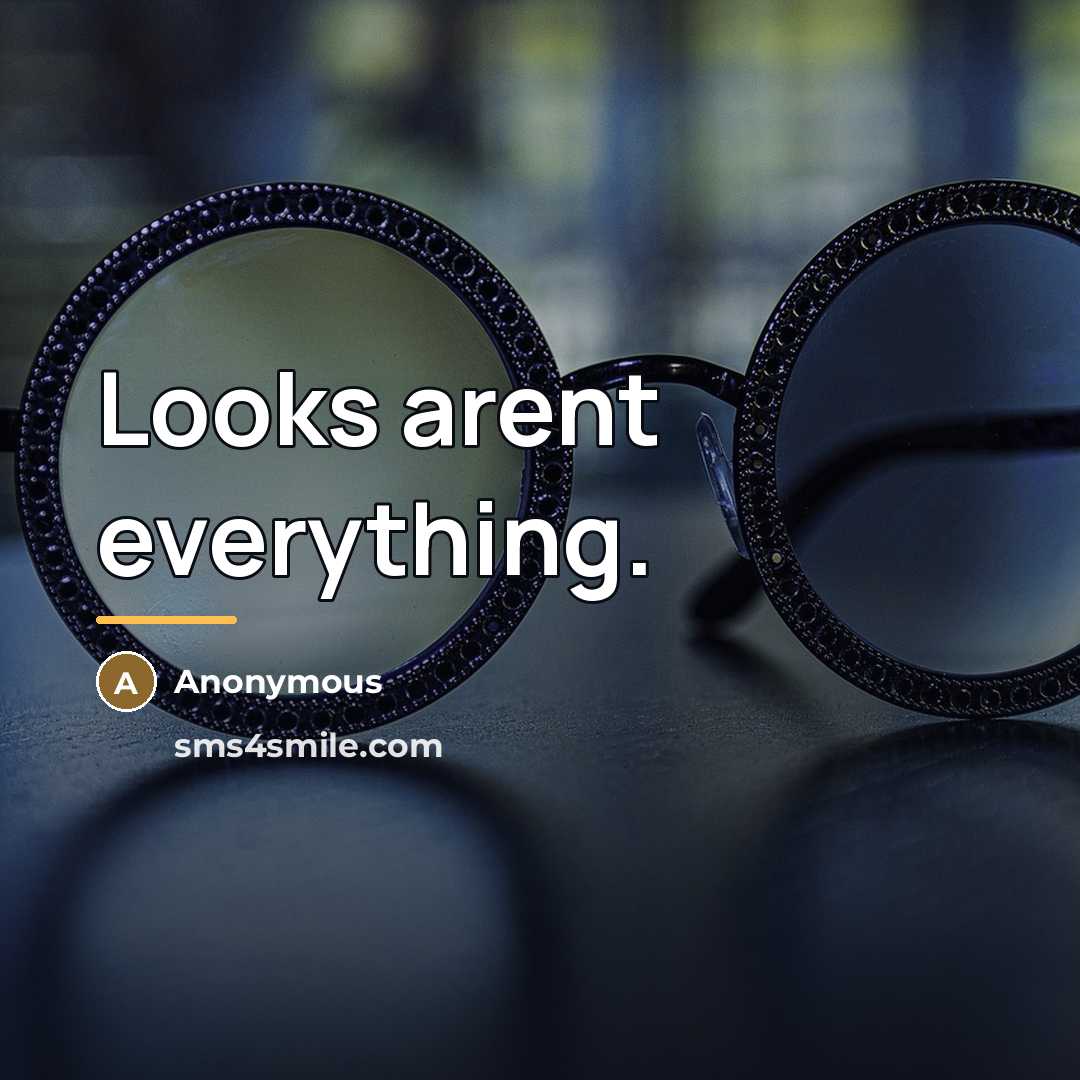 “Looks arent everything.…” quote by Anonymous