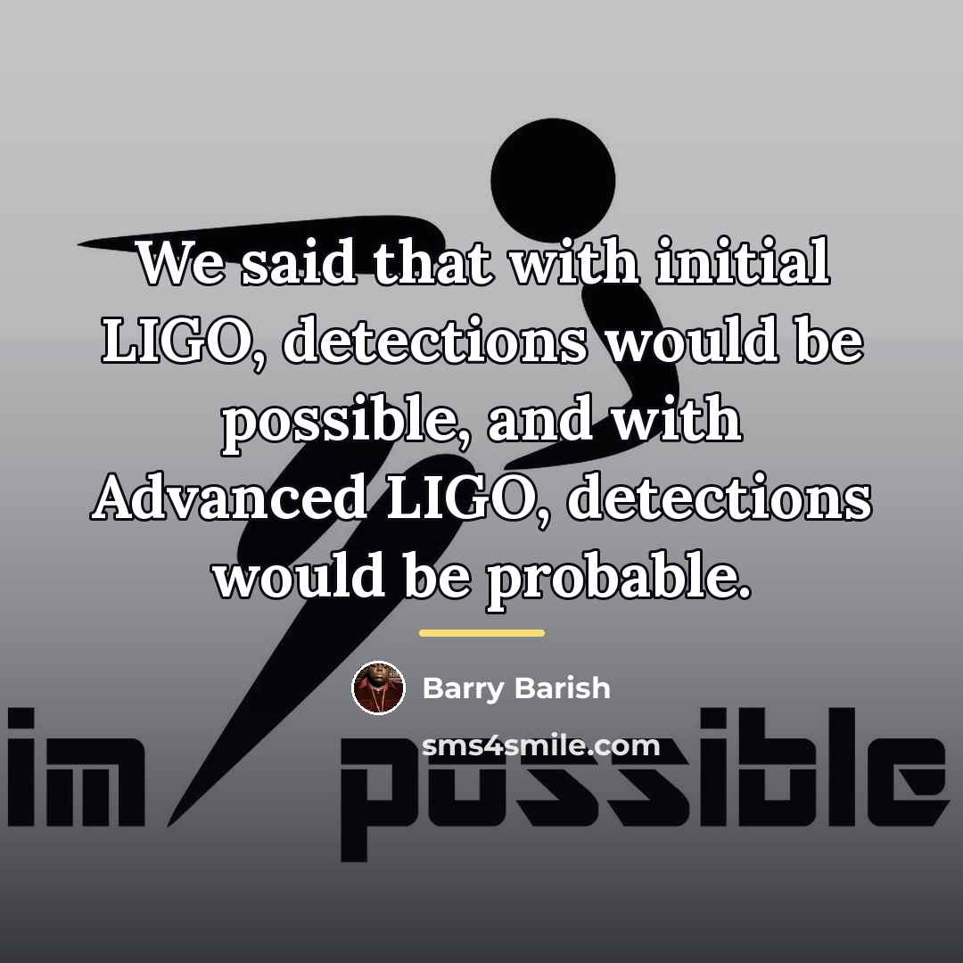 “We said that with initial LIGO, detections would be possible,…” quote by Barry Barish