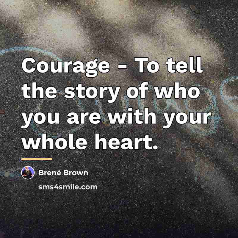“Courage - To tell the story of who you are…” quote by Brené Brown