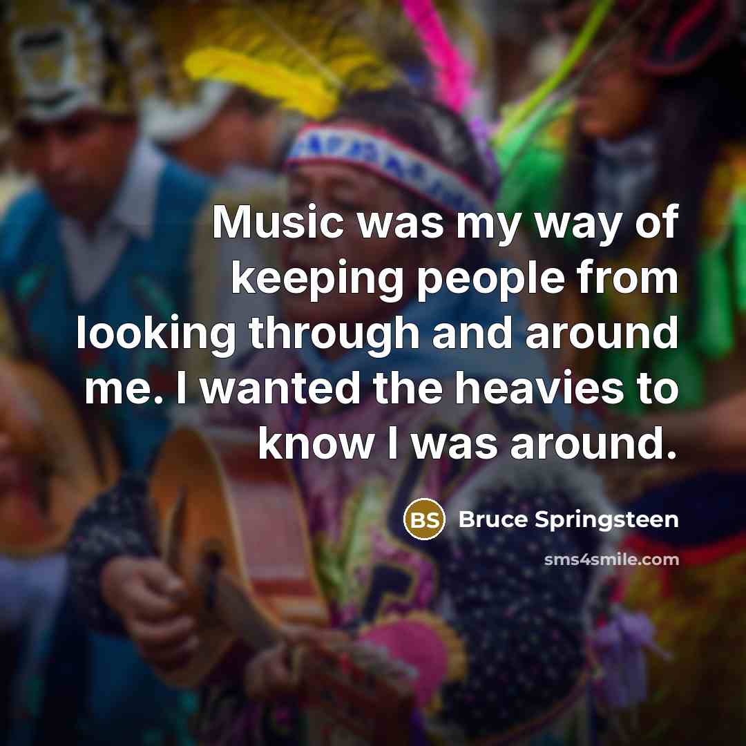 “Music was my way of keeping people from looking through…” quote by Bruce Springsteen