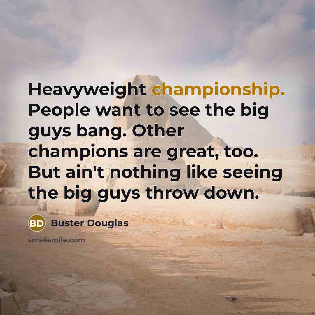 “Heavyweight championship. People want to see the big guys bang.…” quote by Buster Douglas
