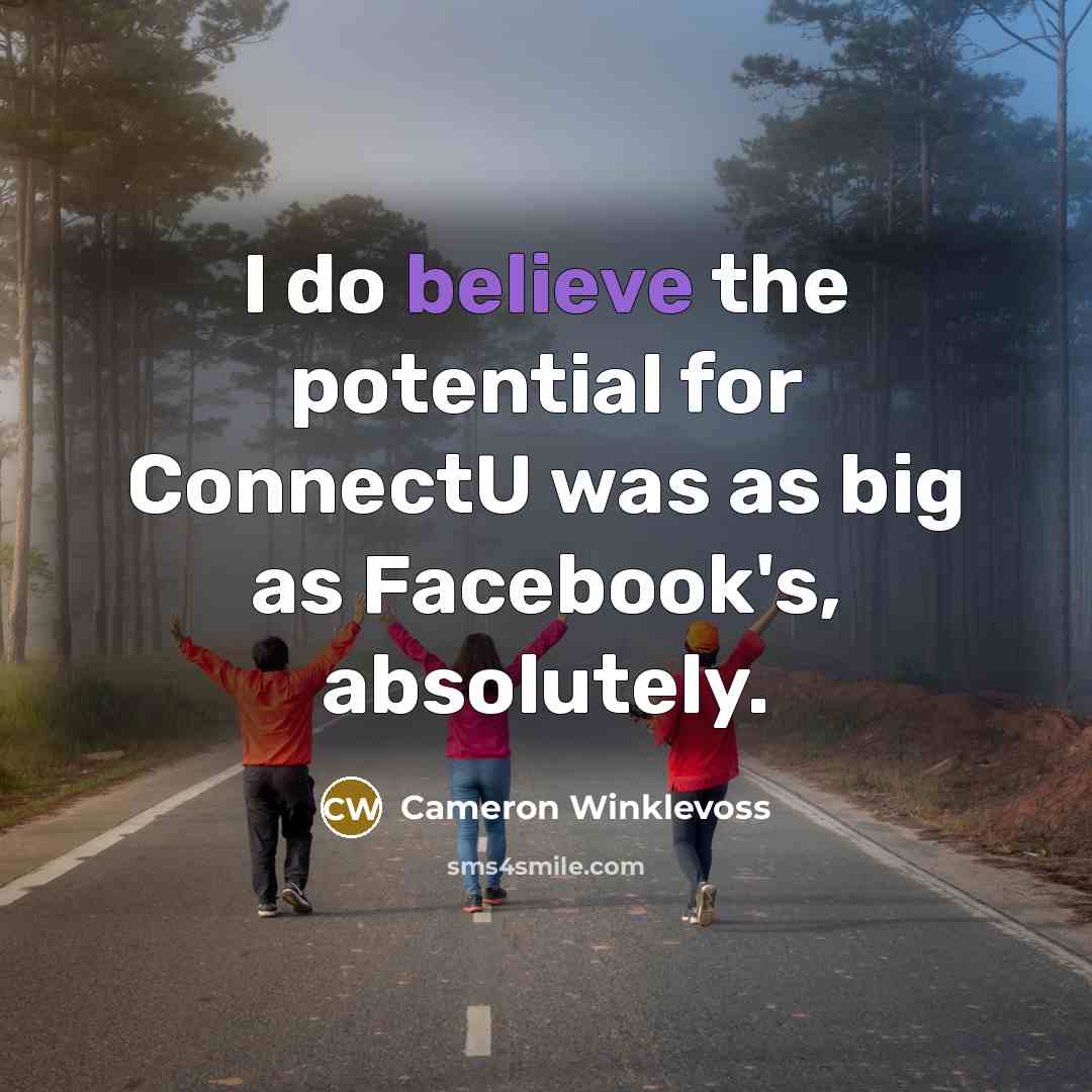 “I do believe the potential for ConnectU was as big…” quote by Cameron Winklevoss