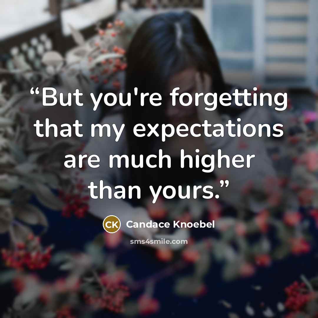 “But you're forgetting that my expectations are much higher than yours.” quote by Candace Knoebel