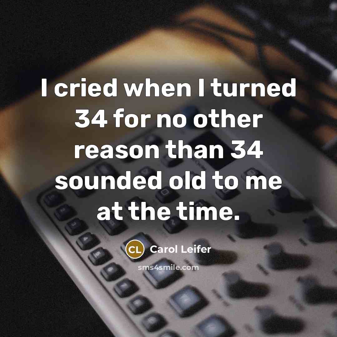 “I cried when I turned 34 for no other reason…” quote by Carol Leifer