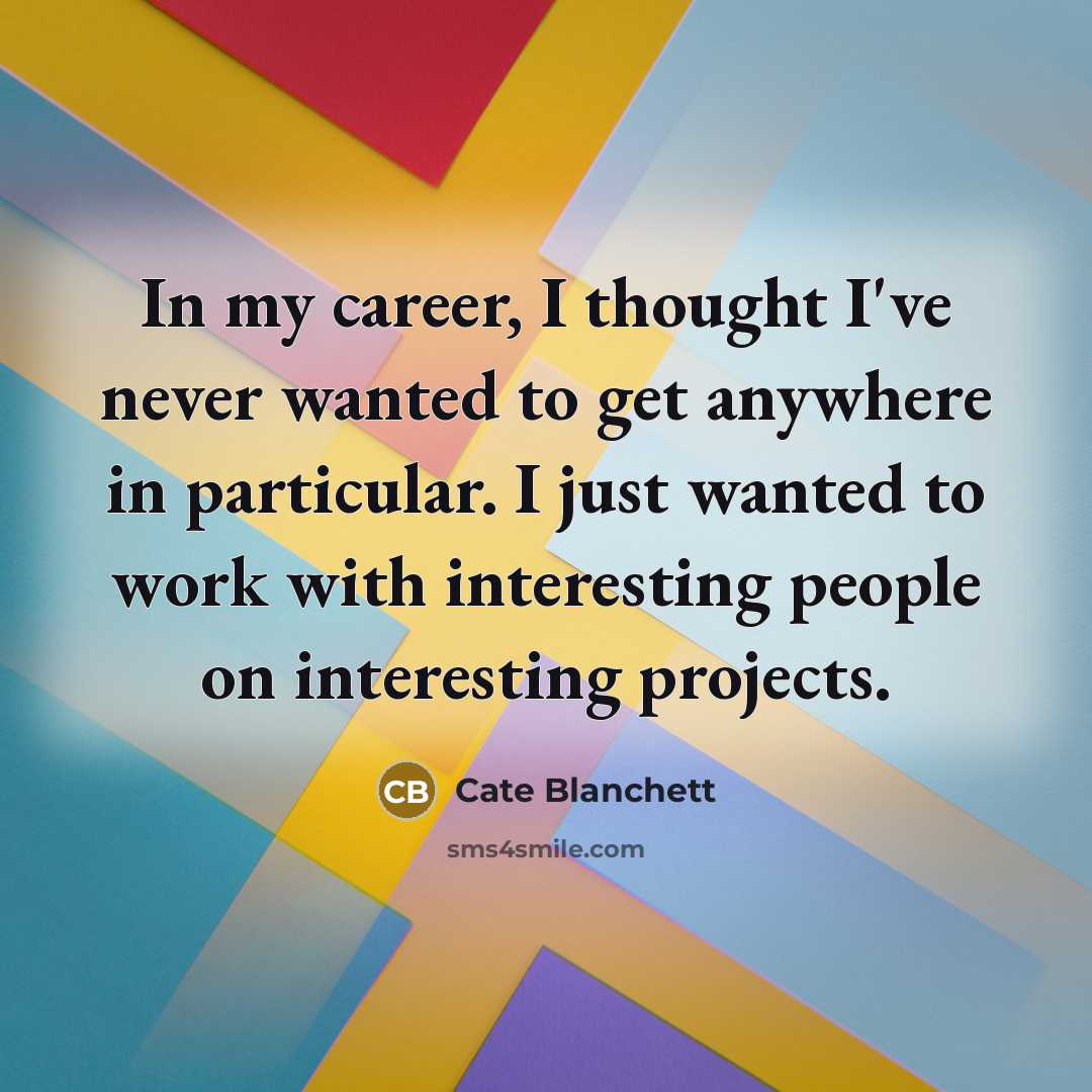 “In my career, I thought I've never wanted to get…” quote by Cate Blanchett