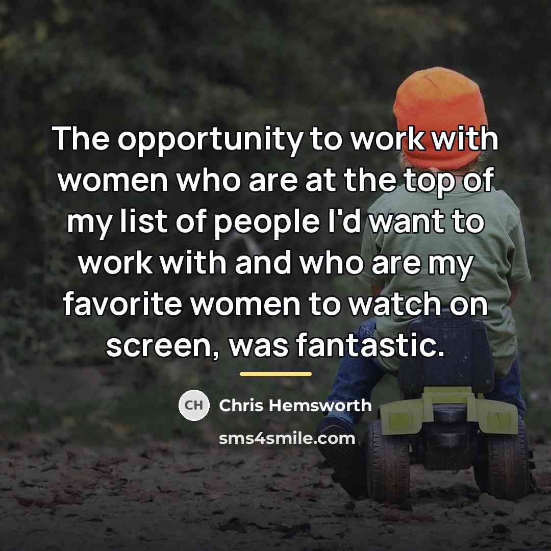 “The opportunity to work with women who are at the…” quote by Chris Hemsworth