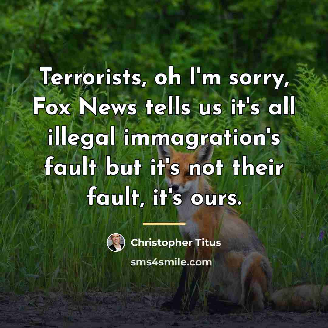 “Terrorists, oh I'm sorry, Fox News tells us it's all…” quote by Christopher Titus