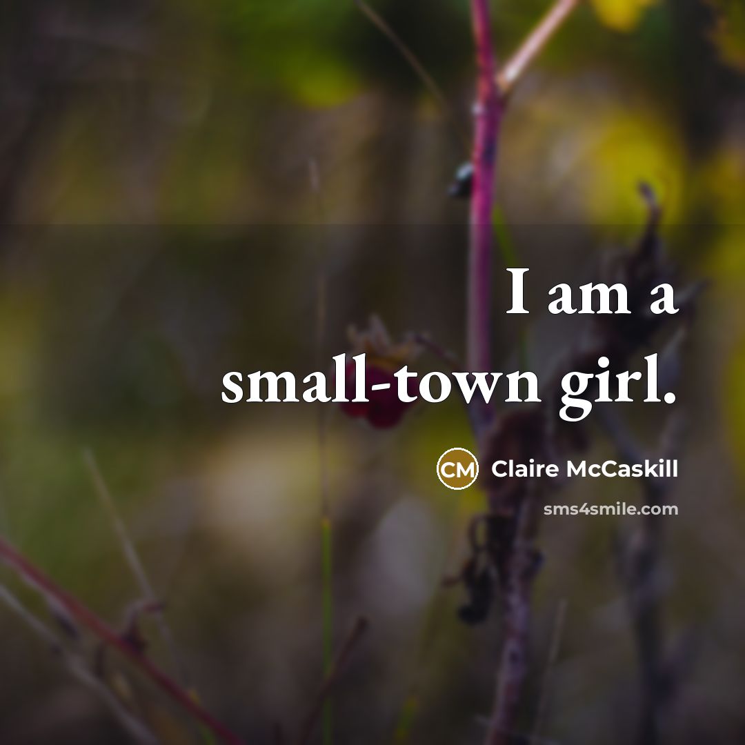 “I am a small-town girl.…” quote by Claire McCaskill