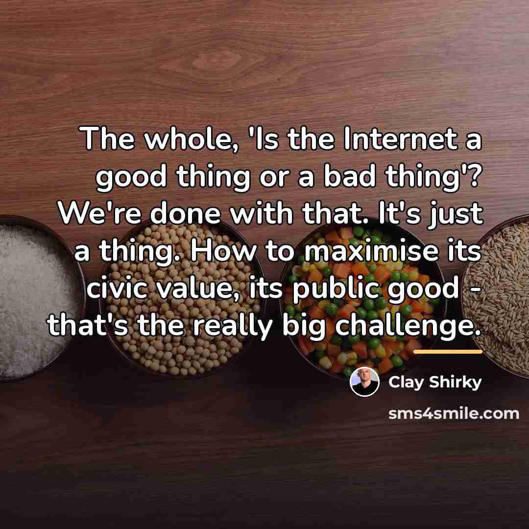 “The whole, 'Is the Internet a good thing or a…” quote by Clay Shirky