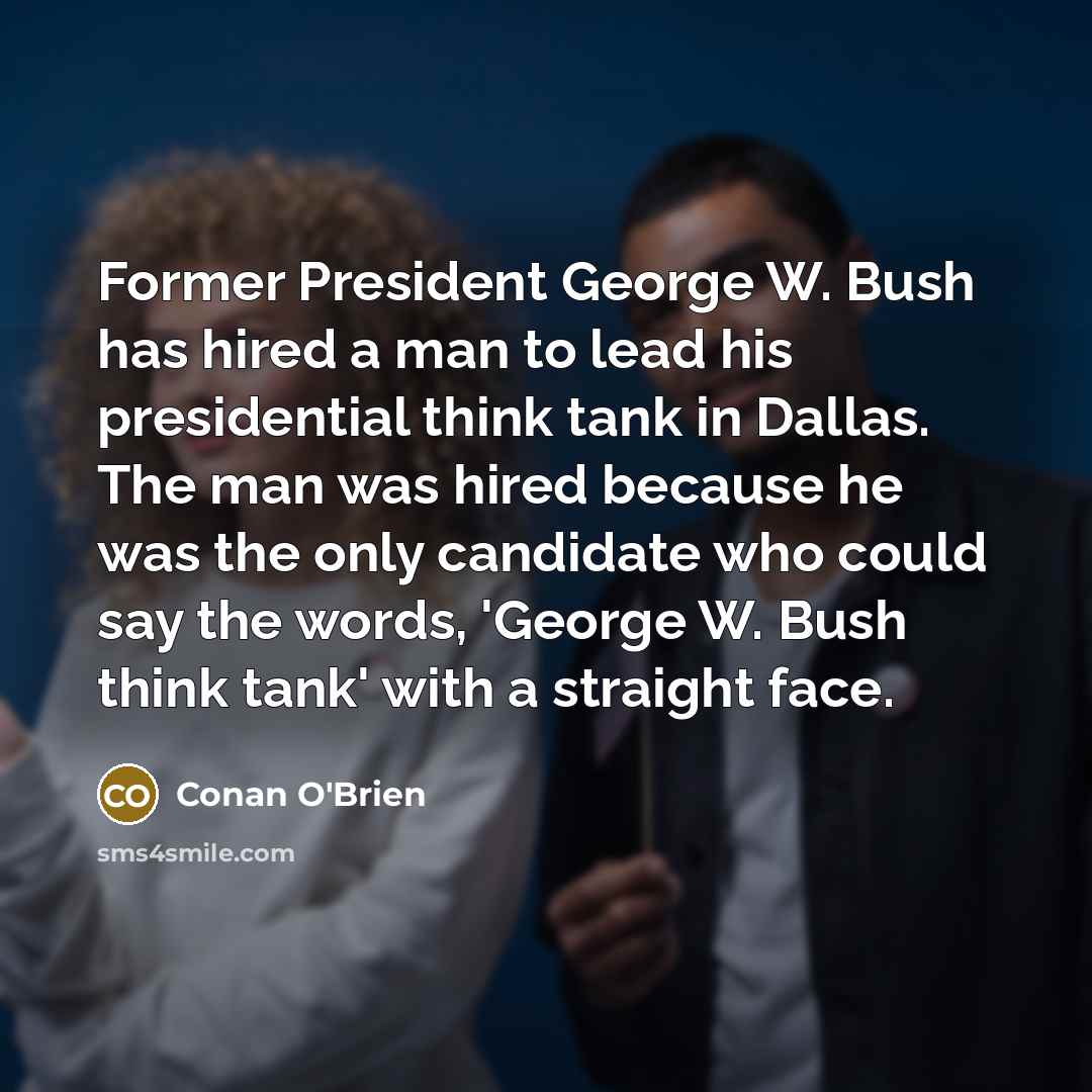 “Former President George W. Bush has hired a man to…” quote by Conan O'Brien
