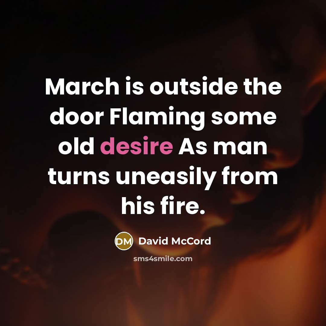 “March is outside the door Flaming some old desire As…” quote by David McCord