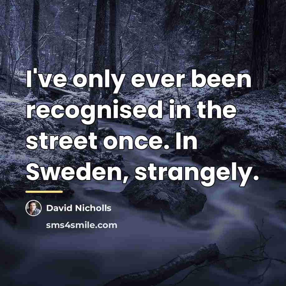 “I've only ever been recognised in the street once. In…” quote by David Nicholls