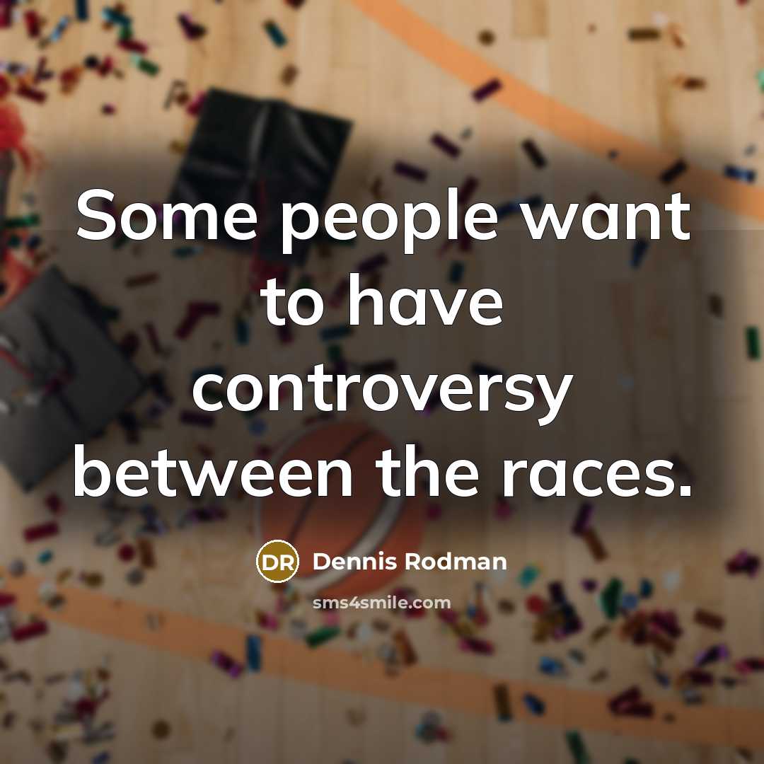 “Some people want to have controversy between the races.…” quote by Dennis Rodman