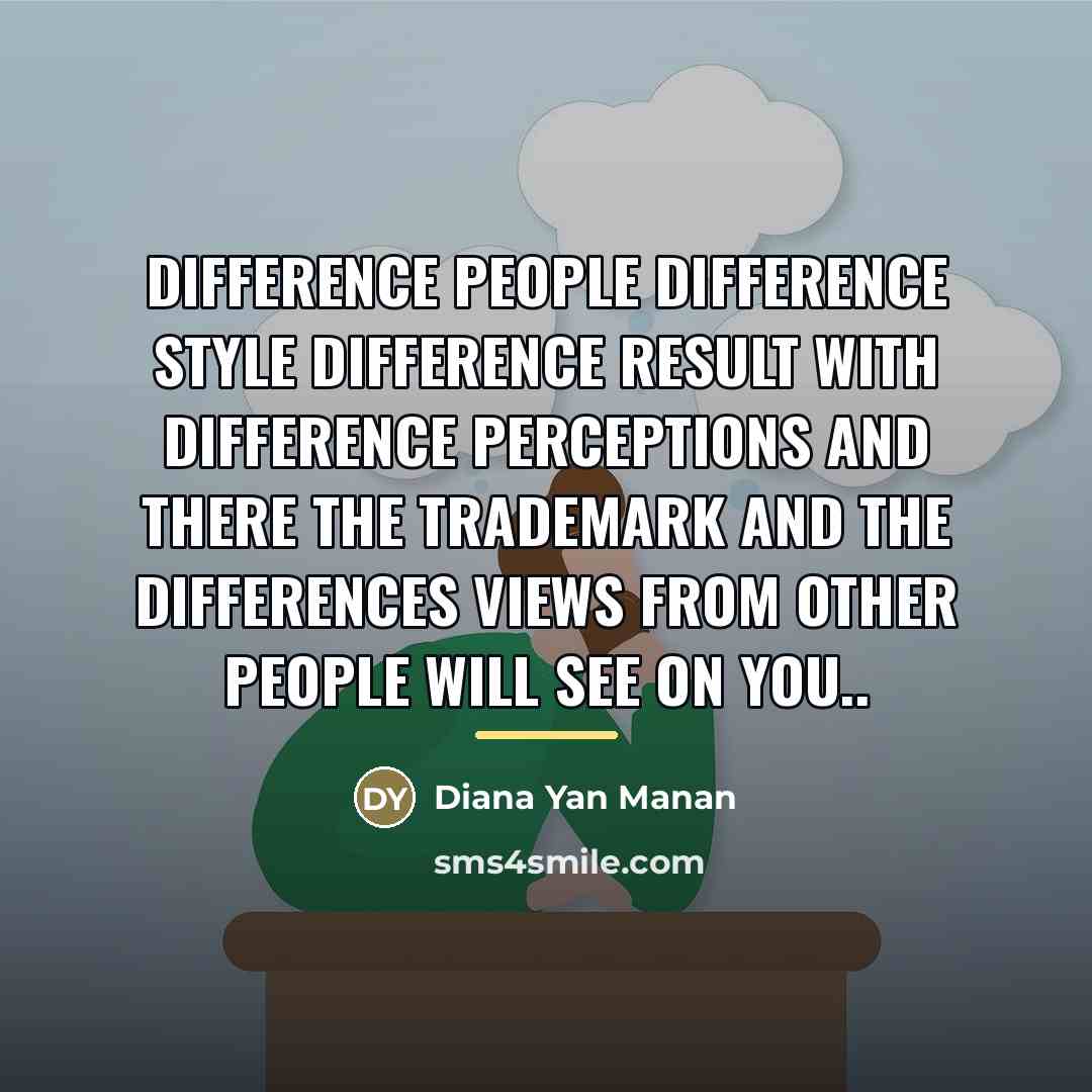 “Difference people difference style difference result with difference perceptions and…” quote by Diana Yan Manan